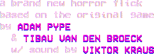A brand new horror flick based on the original game by Adam Pype & Tibau Van Den Broeck with sound by Viktor Kraus.